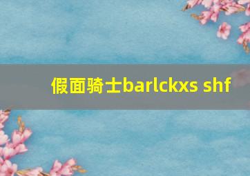 假面骑士barlckxs shf